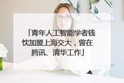 青年人工智能学者钱忱加盟上海交大，曾在腾讯、清华工作