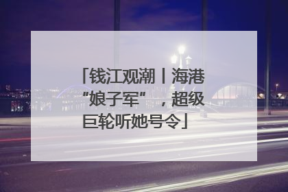 钱江观潮丨海港“娘子军”，超级巨轮听她号令