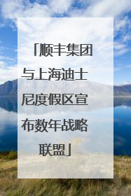 顺丰集团与上海迪士尼度假区宣布数年战略联盟