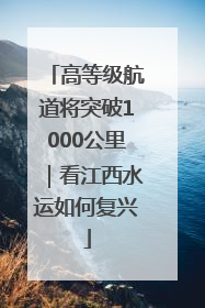 高等级航道将突破1000公里｜看江西水运如何复兴
