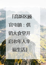 高新区顾官屯镇：供销大食堂开启老年人幸福生活