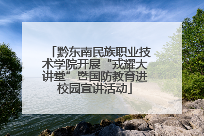 黔东南民族职业技术学院开展“戎耀大讲堂”暨国防教育进校园宣讲活动