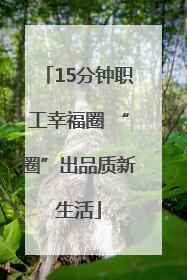 15分钟职工幸福圈 “圈”出品质新生活