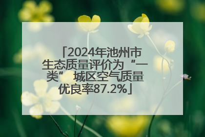 2024年池州市生态质量评价为“一类” 城区空气质量优良率87.2%