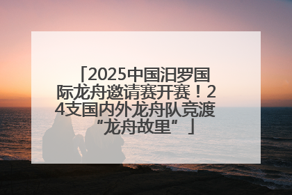 2025中国汨罗国际龙舟邀请赛开赛！24支国内外龙舟队竞渡“龙舟故里”
