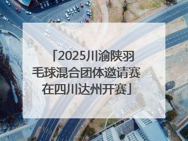 2025川渝陕羽毛球混合团体邀请赛在四川达州开赛