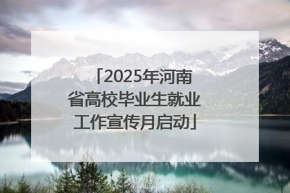 2025年河南省高校毕业生就业工作宣传月启动