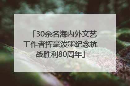 30余名海内外文艺工作者挥毫泼墨纪念抗战胜利80周年