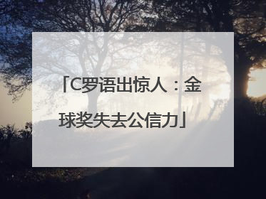 C罗语出惊人：金球奖失去公信力