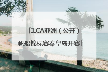 ILCA亚洲（公开）帆船锦标赛秦皇岛开赛