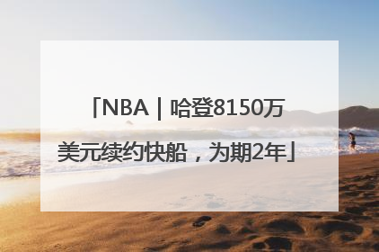 NBA｜哈登8150万美元续约快船，为期2年