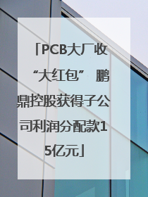 PCB大厂收“大红包” 鹏鼎控股获得子公司利润分配款15亿元